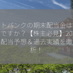 ソフトバンクの期末配当金はいくらですか？【株主必見】2024年の配当予想＆過去実績を徹底分析！